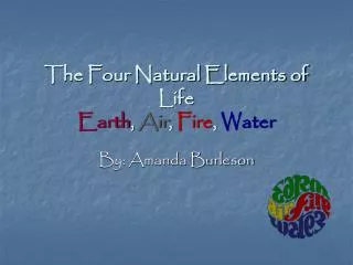 The Four Natural Elements of Life Earth , Air , Fire , Water