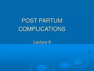 POST PARTUM COMPLICATIONS Lecture 9