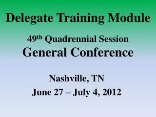 Delegate Training Module 49 th Quadrennial Session General Conference