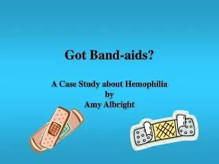 Got Band-aids? A Case Study about Hemophilia by Amy Albright