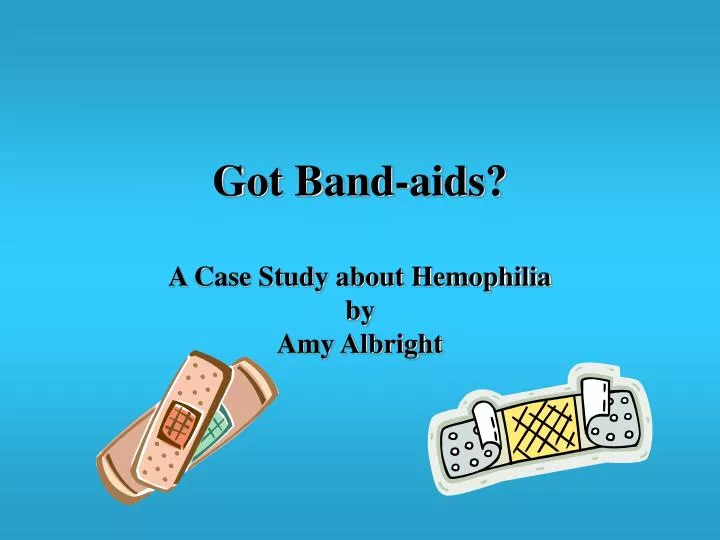 got band aids a case study about hemophilia by amy albright