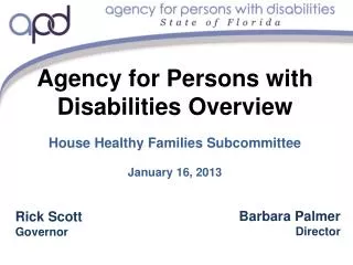 Agency for Persons with Disabilities Overview House Healthy Families Subcommittee January 16, 2013