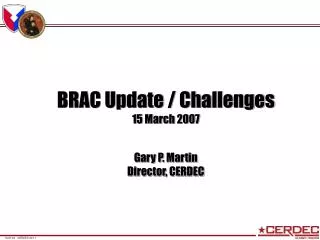 BRAC Update / Challenges 15 March 2007 Gary P. Martin Director, CERDEC