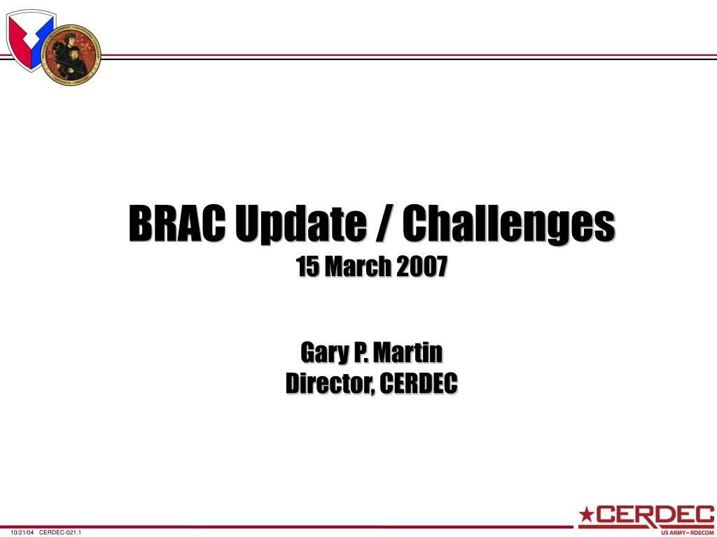 PPT - BRAC Update / Challenges 15 March 2007 Gary P. Martin Director ...