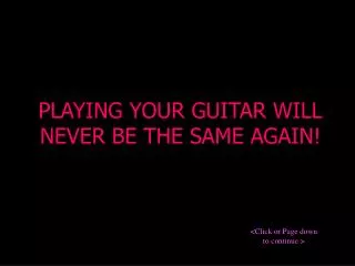 PLAYING YOUR GUITAR WILL NEVER BE THE SAME AGAIN!