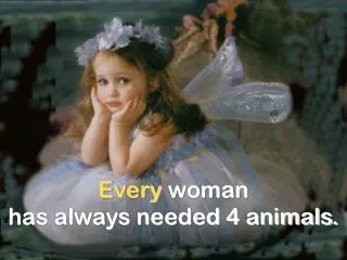 Every woman has always needed 4 animals.