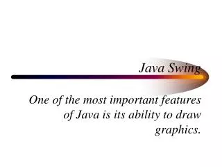 Java Swing One of the most important features of Java is its ability to draw graphics.