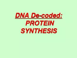 DNA De-coded: PROTEIN SYNTHESIS