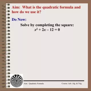 Aim: What is the quadratic formula and how do we use it?