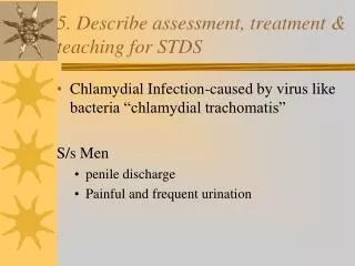 5. Describe assessment, treatment &amp; teaching for STDS