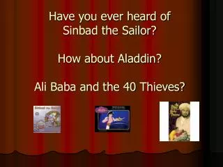 Have you ever heard of Sinbad the Sailor? How about Aladdin? Ali Baba and the 40 Thieves?