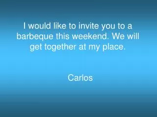 I would like to invite you to a barbeque this weekend. We will get together at my place.