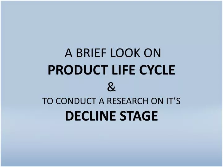 a brief look on product life cycle to conduct a research on it s decline stage