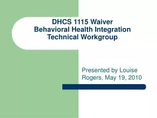 DHCS 1115 Waiver Behavioral Health Integration Technical Workgroup