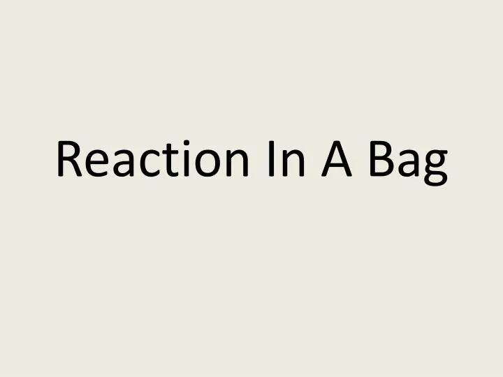 reaction in a bag