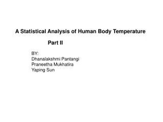 A Statistical Analysis of Human Body Temperature Part II BY: 	Dhanalakshmi Pantangi