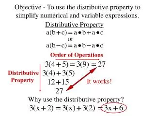 Objective - To use the distributive property to simplify numerical and variable expressions.
