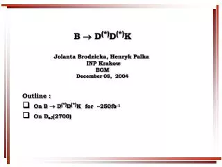 B ? D (*) D (*) K Jolanta Brodzicka, Henryk Palka INP Krakow B G M December 08 , 2004