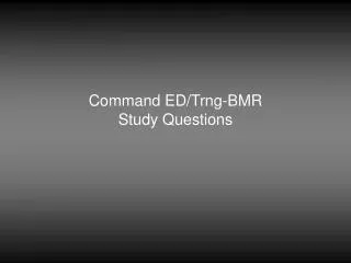 Command ED/Trng-BMR Study Questions