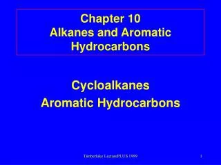 Chapter 10 Alkanes and Aromatic Hydrocarbons