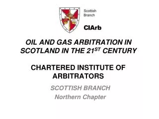 OIL AND GAS ARBITRATION IN SCOTLAND IN THE 21 ST CENTURY CHARTERED INSTITUTE OF ARBITRATORS