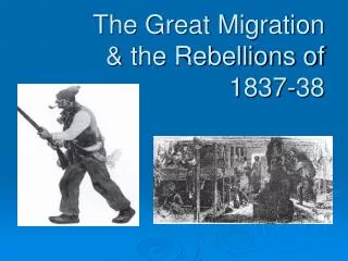 The Great Migration &amp; the Rebellions of 1837-38