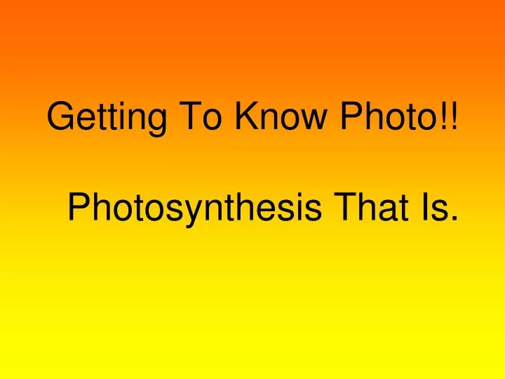 getting to know photo photosynthesis that is