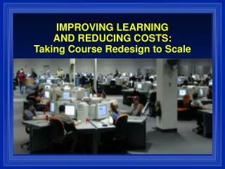 IMPROVING LEARNING AND REDUCING COSTS: Taking Course Redesign to Scale