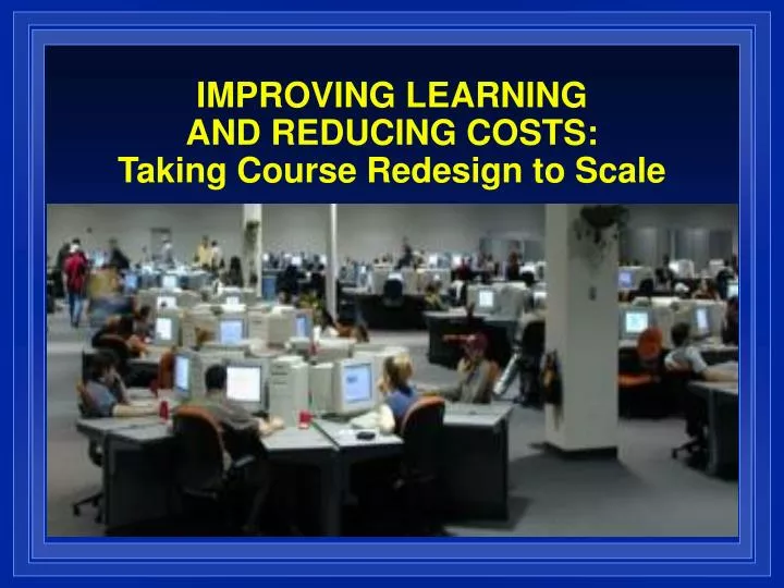 improving learning and reducing costs taking course redesign to scale