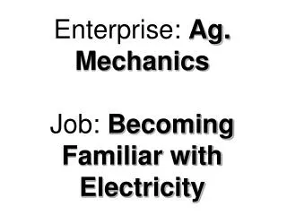 Enterprise: Ag. Mechanics Job: Becoming Familiar with Electricity