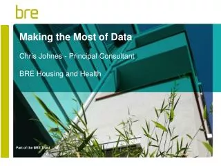 Making the Most of Data Chris Johnes - Principal Consultant BRE Housing and Health