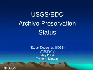 USGS/EDC Archive Preservation Status Stuart Doescher, USGS W GISS-17 May 2004 Tromso, Norway