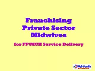 Franchising Private Sector Midwives for FP/MCH Service Delivery
