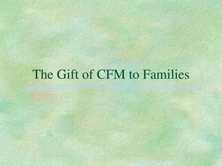 the gift of cfm to families