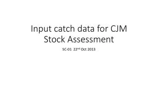 Input catch data for CJM Stock Assessment