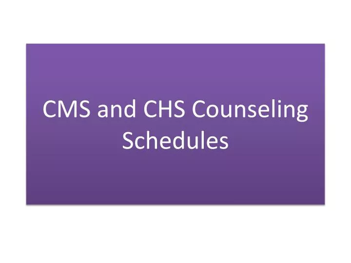 cms and chs counseling schedules