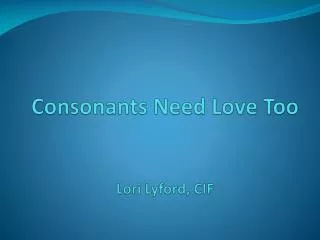 Consonants Need Love Too Lori Lyford, CIF