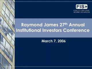 Raymond James 27 th Annual Institutional Investors Conference