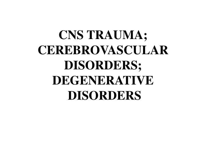 cns trauma cerebrovascular disorders degenerative disorders