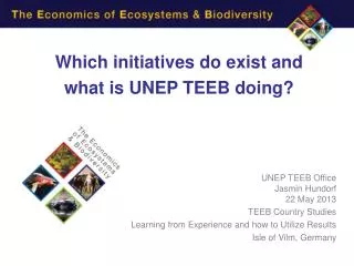 Which initiatives do exist and what is UNEP TEEB doing? UNEP TEEB Office Jasmin Hundorf