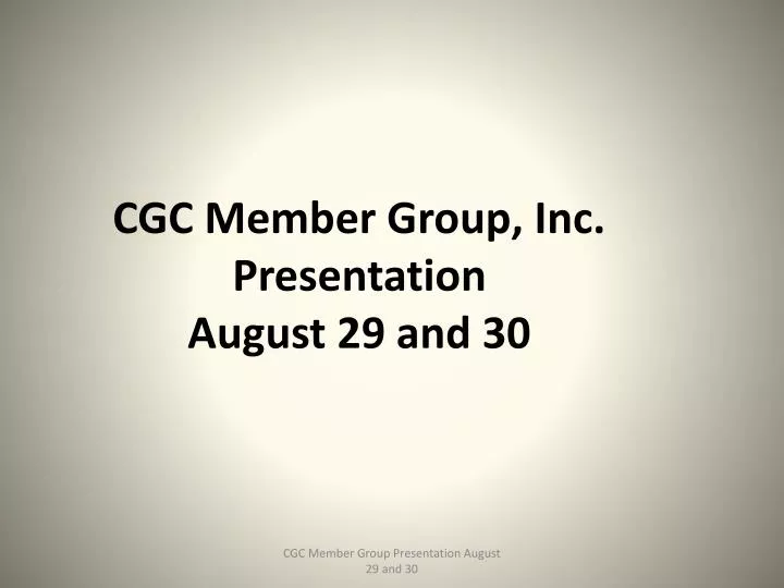 cgc member group inc presentation august 29 and 30