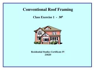 Conventional Roof Framing Class Exercise 1 - 30 0 Residential Studies Certificate IV 2182D