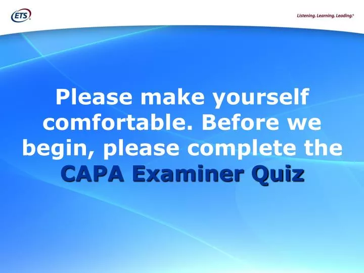 please make yourself comfortable before we begin please complete the capa examiner quiz