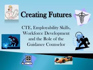 Creating Futures CTE, Employability Skills, Workforce Development and the Role of the