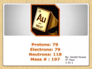 Protons: 79	 Electrons: 79 Neutrons: 118 Mass # : 197