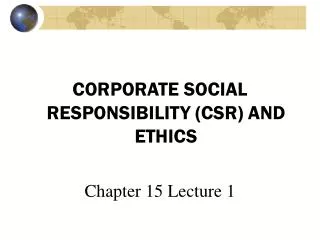 CORPORATE SOCIAL RESPONSIBILITY (CSR) AND ETHICS Chapter 15 Lecture 1
