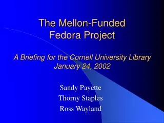 The Mellon-Funded Fedora Project A Briefing for the Cornell University Library January 24, 2002
