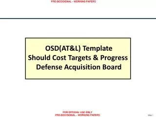 OSD(AT&amp;L) Template Should Cost Targets &amp; Progress Defense Acquisition Board
