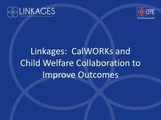 Linkages: CalWORKs and Child Welfare Collaboration to Improve Outcomes