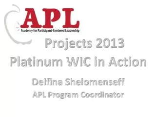 Projects 2013 Platinum WIC in Action Delfina Shelomenseff APL Program Coordinator
